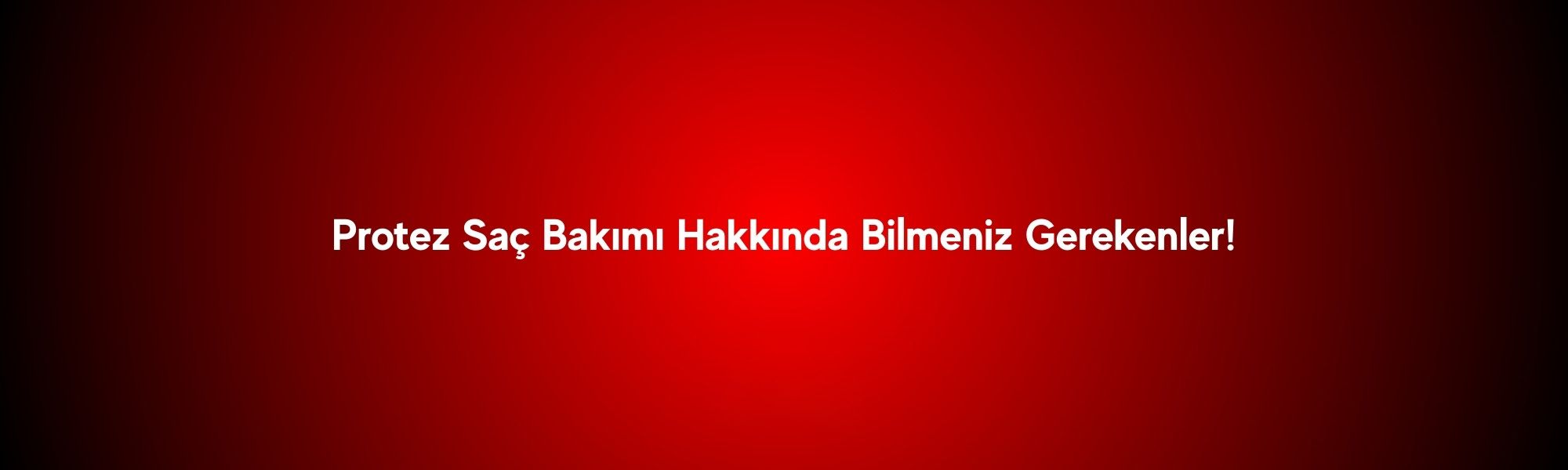 Protez Saç Bakımı Hakkında Bilmeniz Gerekenler!